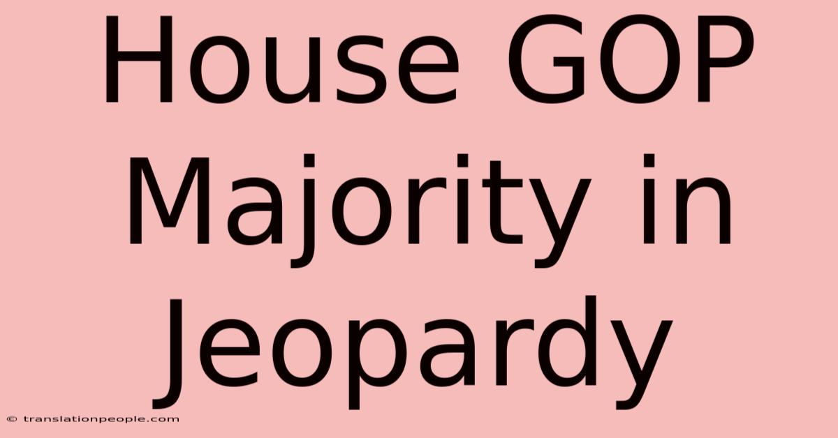 House GOP Majority In Jeopardy