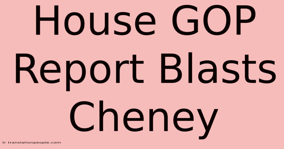 House GOP Report Blasts Cheney