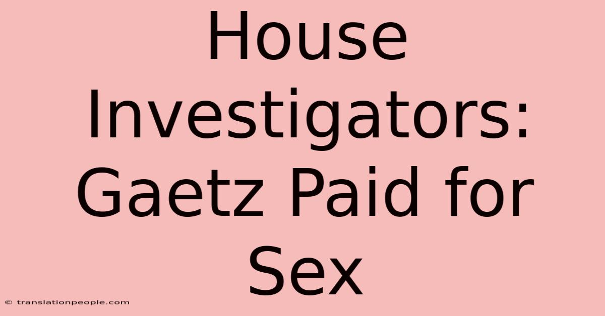 House Investigators: Gaetz Paid For Sex