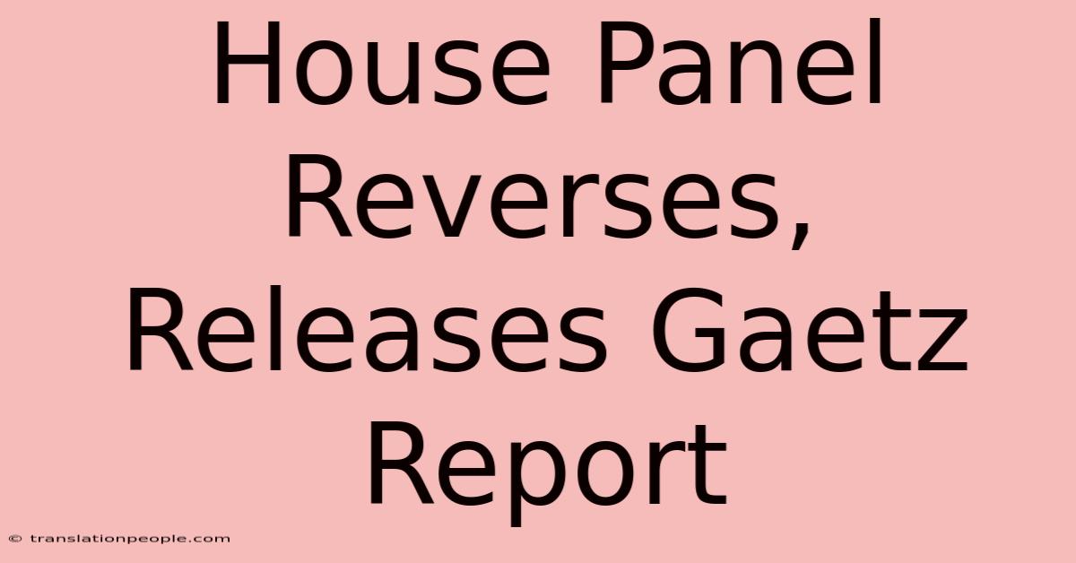 House Panel Reverses, Releases Gaetz Report