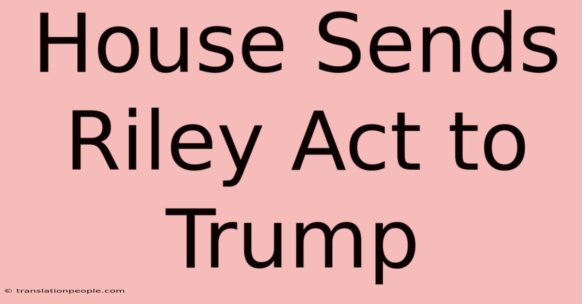 House Sends Riley Act To Trump