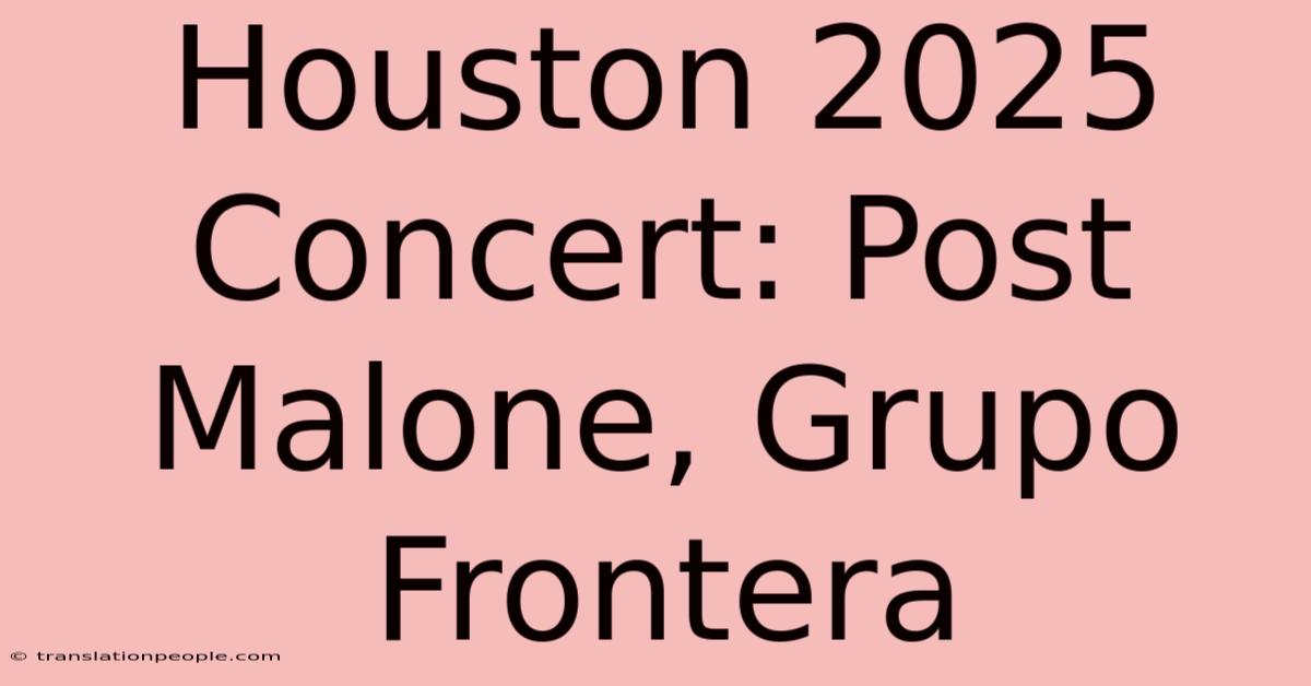 Houston 2025 Concert: Post Malone, Grupo Frontera