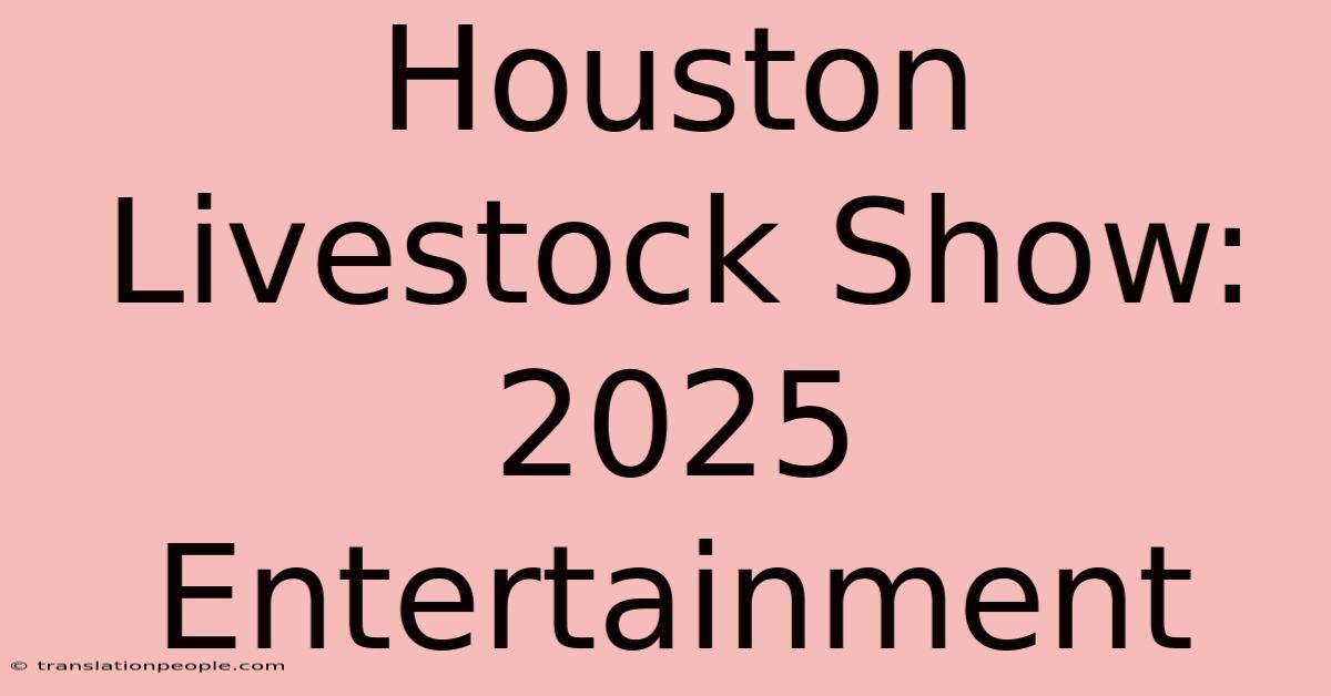 Houston Livestock Show: 2025 Entertainment