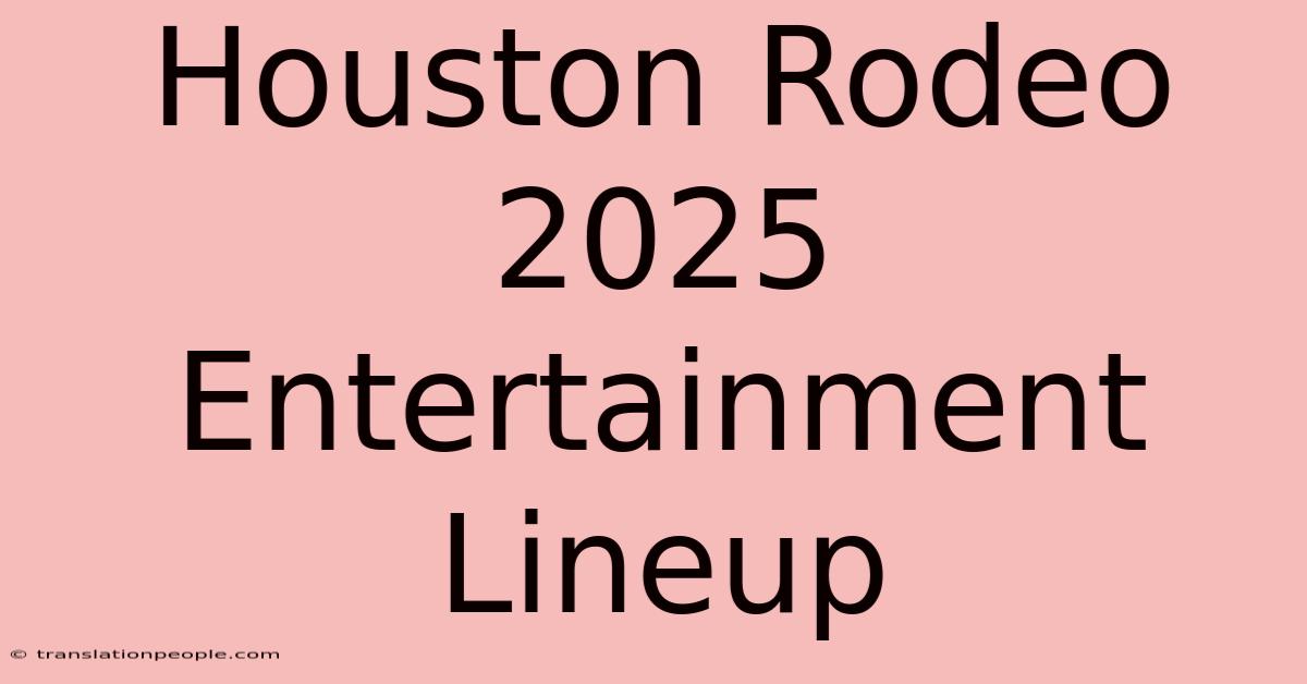 Houston Rodeo 2025 Entertainment Lineup