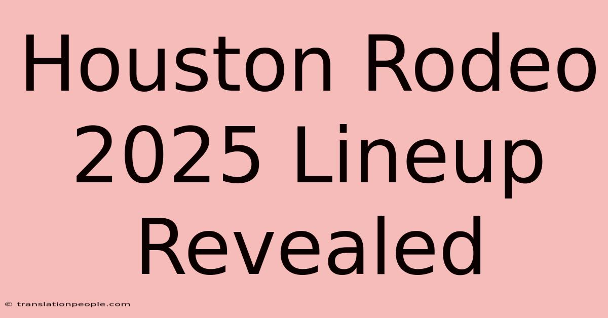 Houston Rodeo 2025 Lineup Revealed