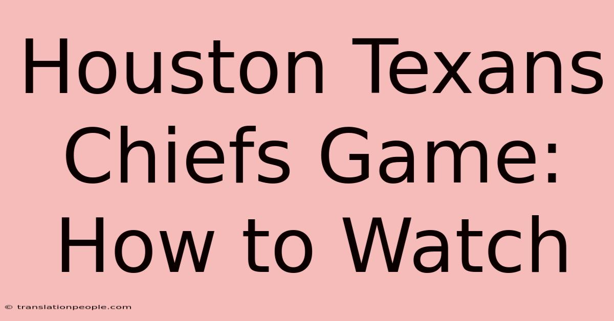 Houston Texans Chiefs Game: How To Watch