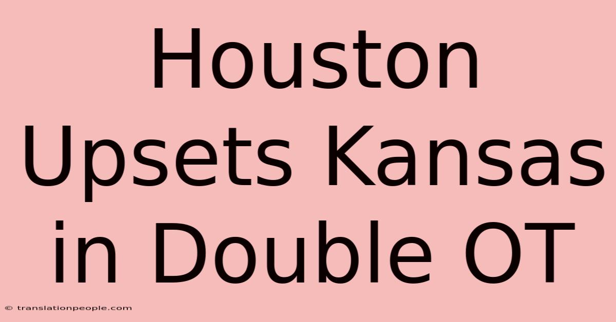 Houston Upsets Kansas In Double OT