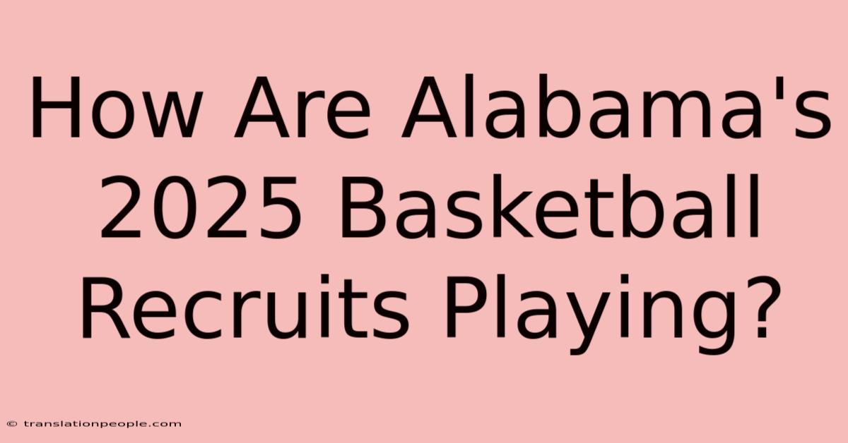 How Are Alabama's 2025 Basketball Recruits Playing?