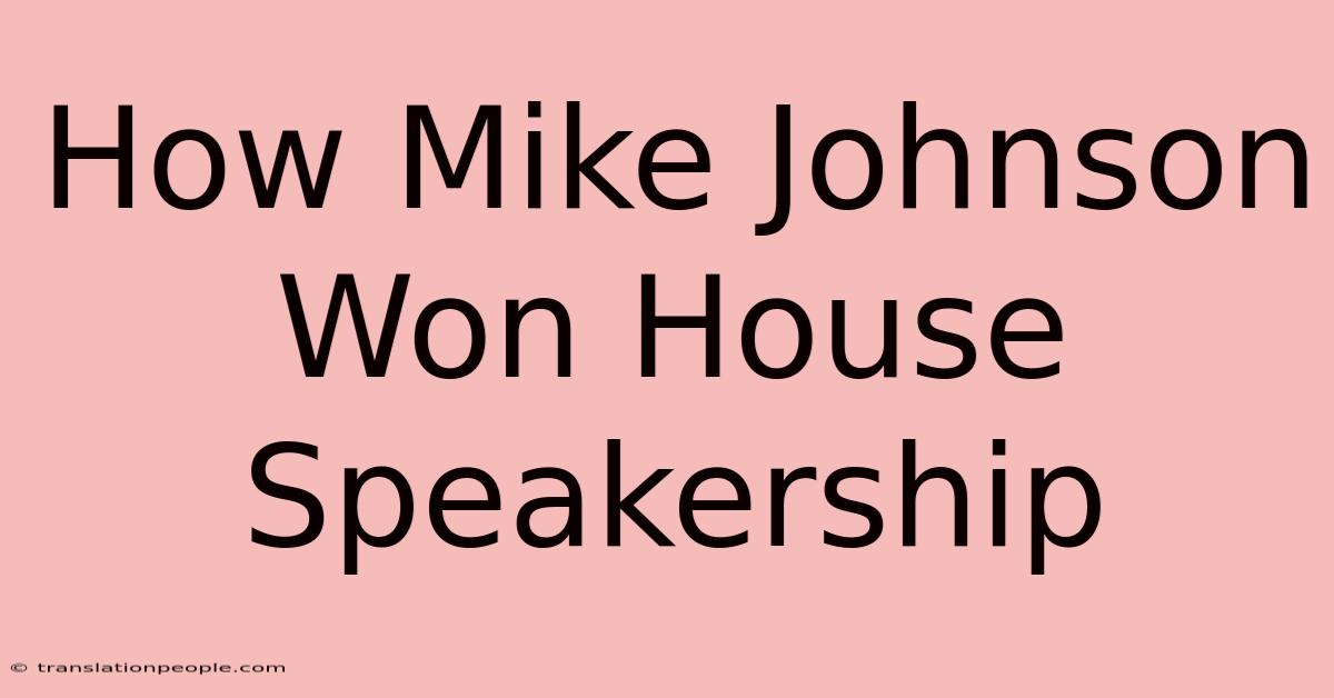 How Mike Johnson Won House Speakership