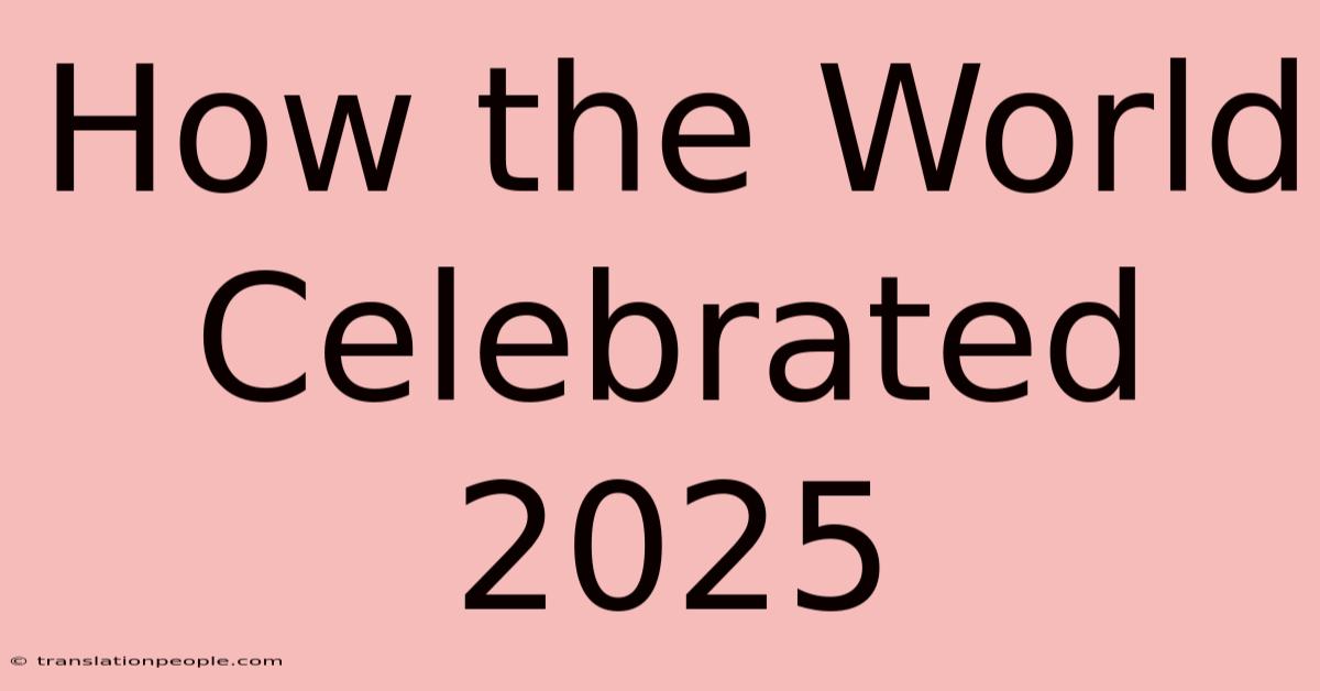 How The World Celebrated 2025