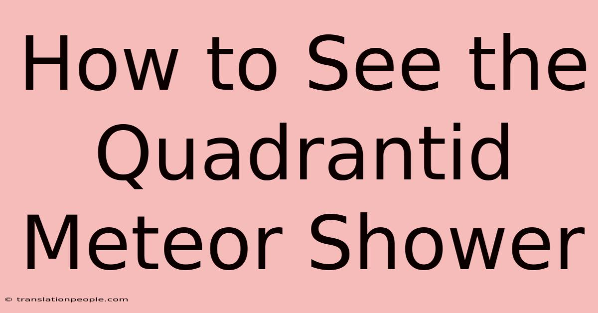 How To See The Quadrantid Meteor Shower