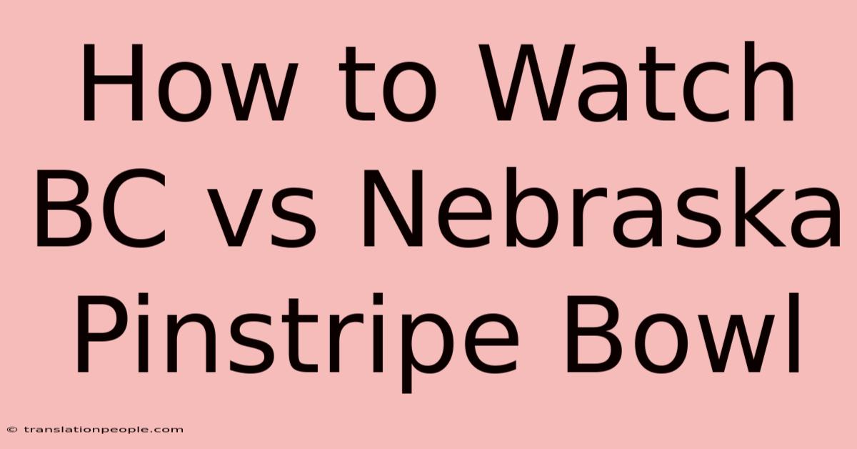 How To Watch BC Vs Nebraska Pinstripe Bowl