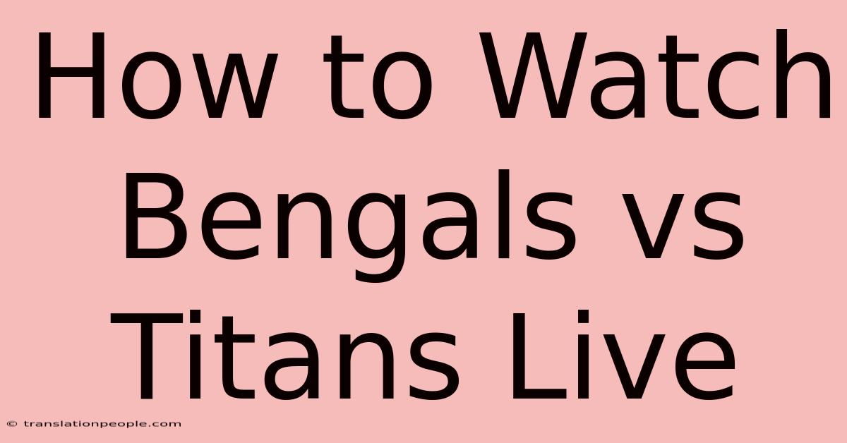 How To Watch Bengals Vs Titans Live