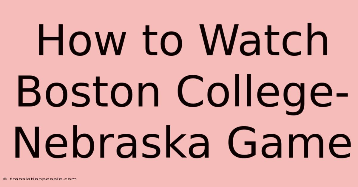 How To Watch Boston College-Nebraska Game