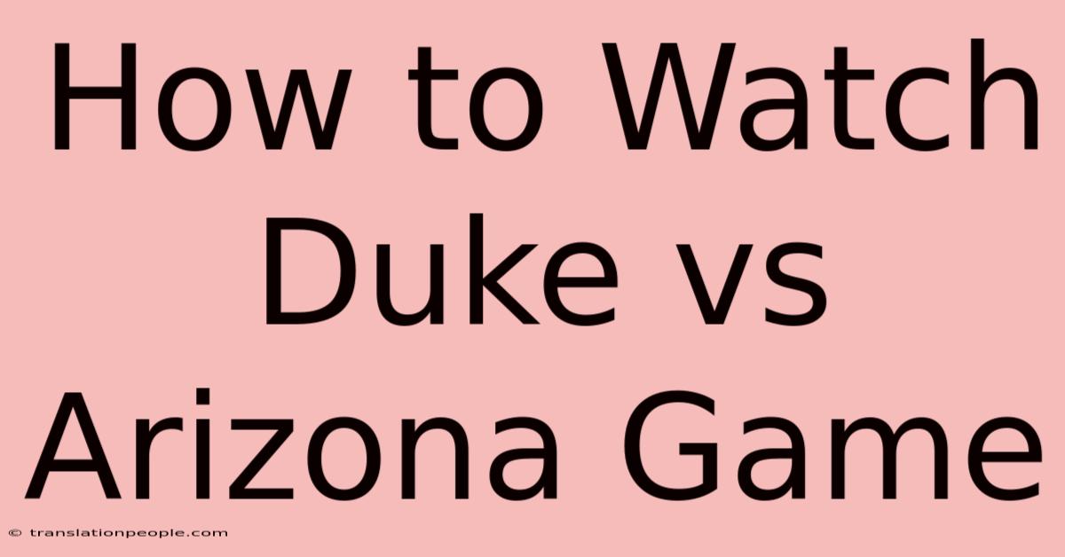 How To Watch Duke Vs Arizona Game