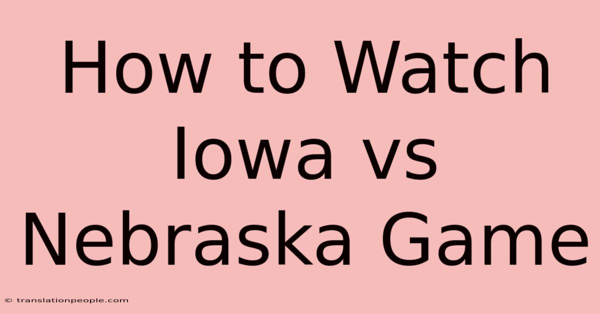 How To Watch Iowa Vs Nebraska Game