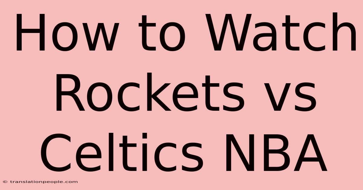 How To Watch Rockets Vs Celtics NBA