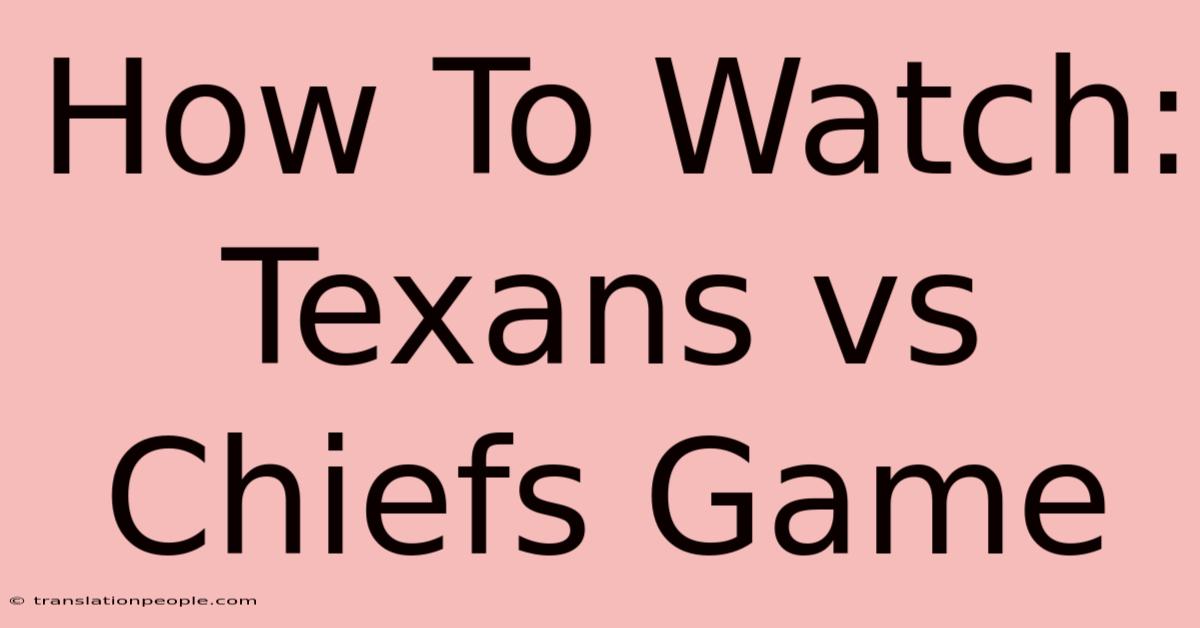 How To Watch: Texans Vs Chiefs Game