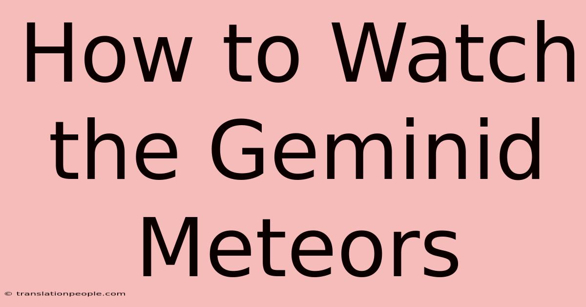 How To Watch The Geminid Meteors