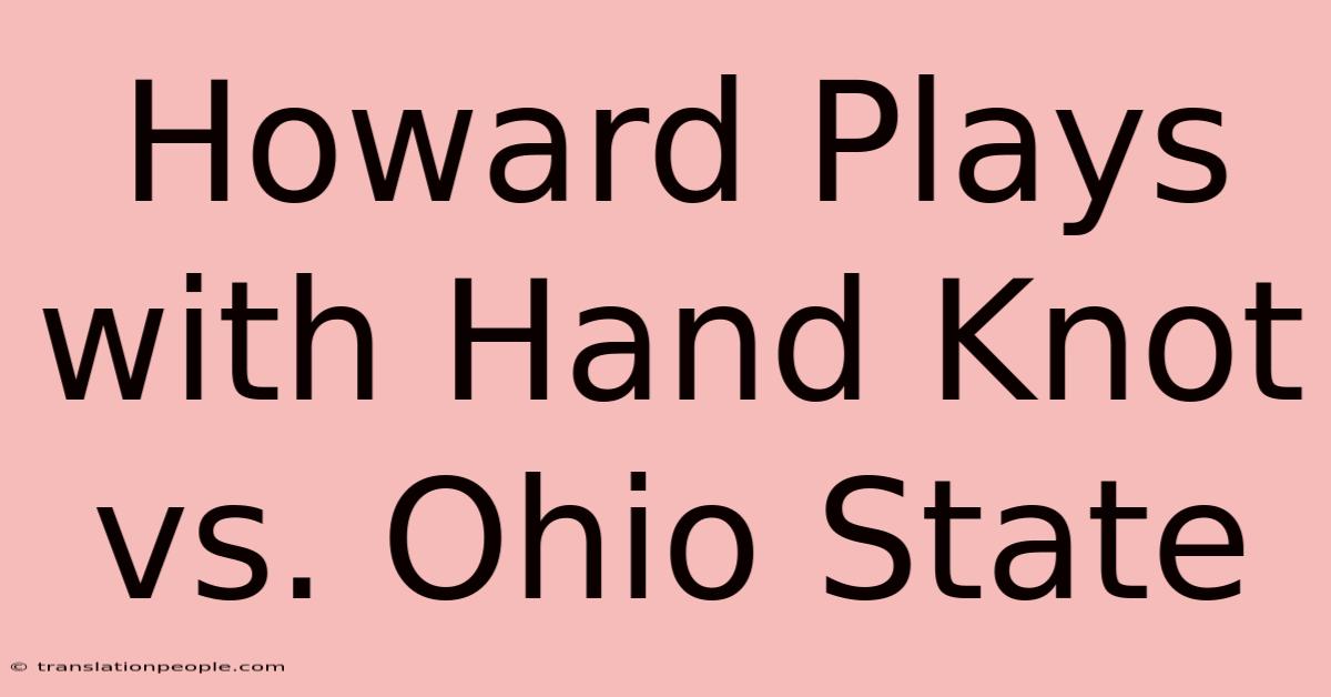 Howard Plays With Hand Knot Vs. Ohio State