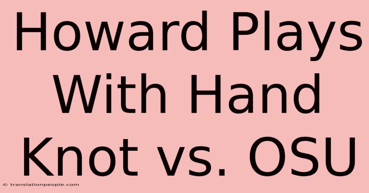 Howard Plays With Hand Knot Vs. OSU