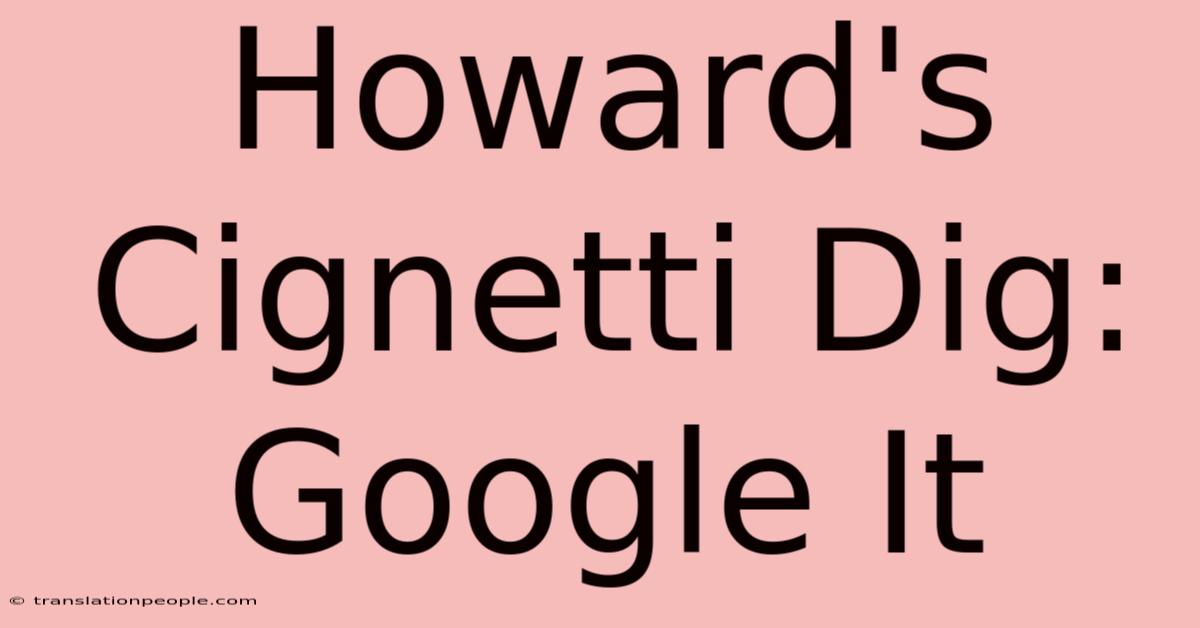 Howard's Cignetti Dig: Google It