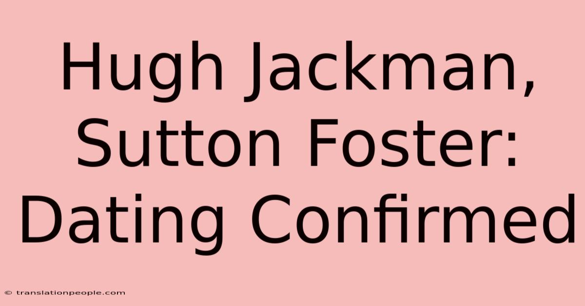 Hugh Jackman, Sutton Foster: Dating Confirmed