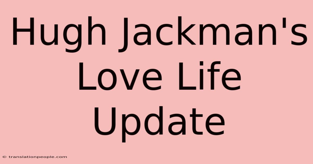 Hugh Jackman's Love Life Update