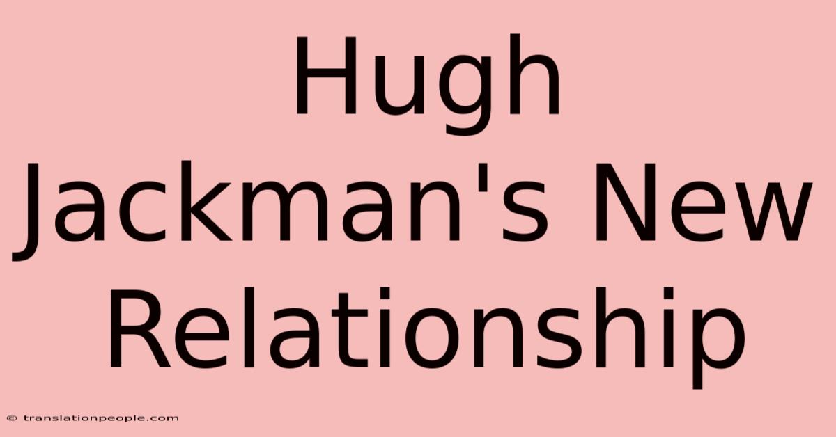 Hugh Jackman's New Relationship