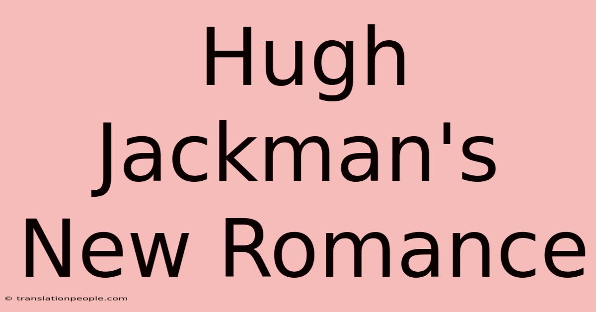 Hugh Jackman's New Romance