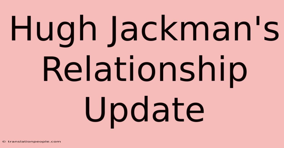 Hugh Jackman's Relationship Update