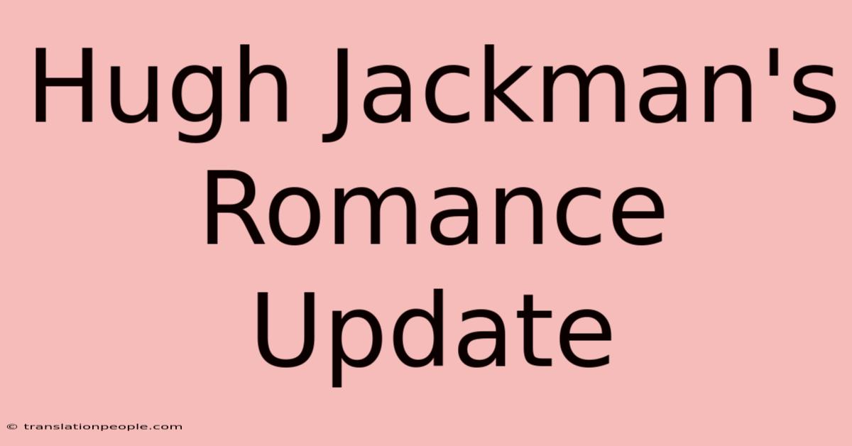 Hugh Jackman's Romance Update