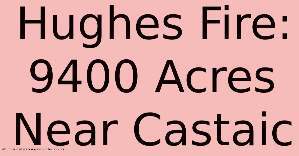 Hughes Fire: 9400 Acres Near Castaic