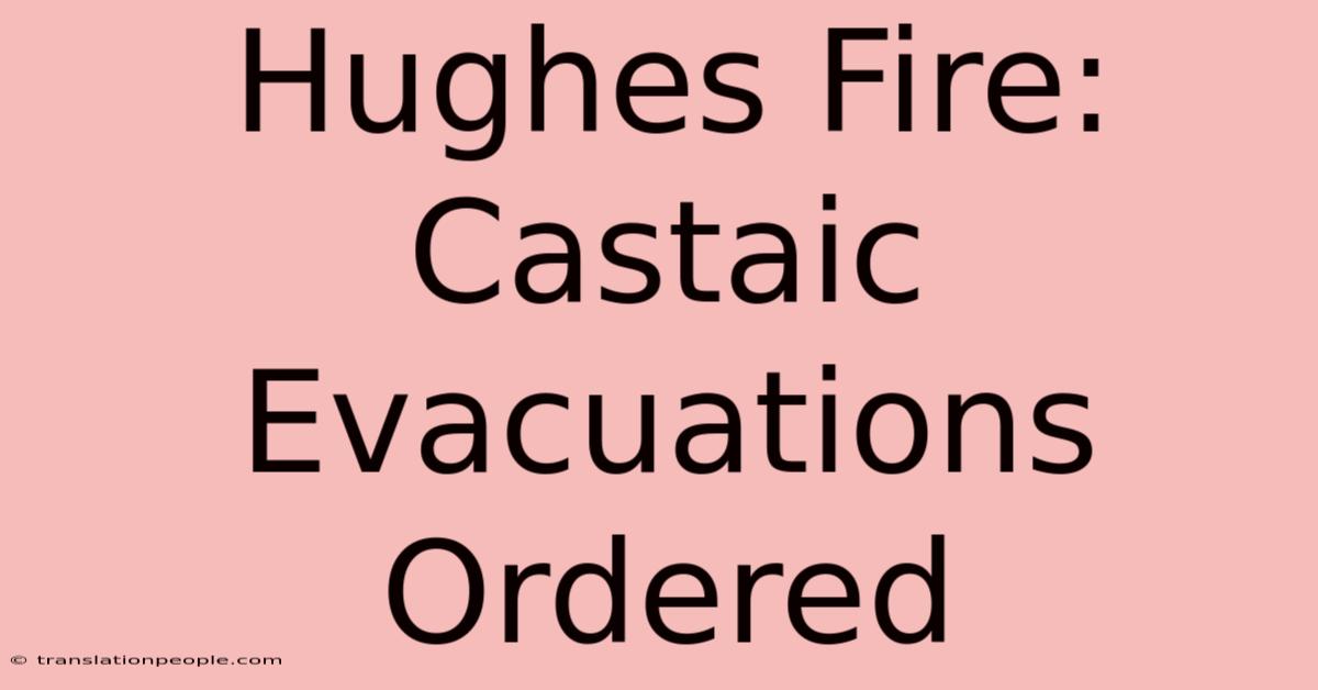 Hughes Fire: Castaic Evacuations Ordered