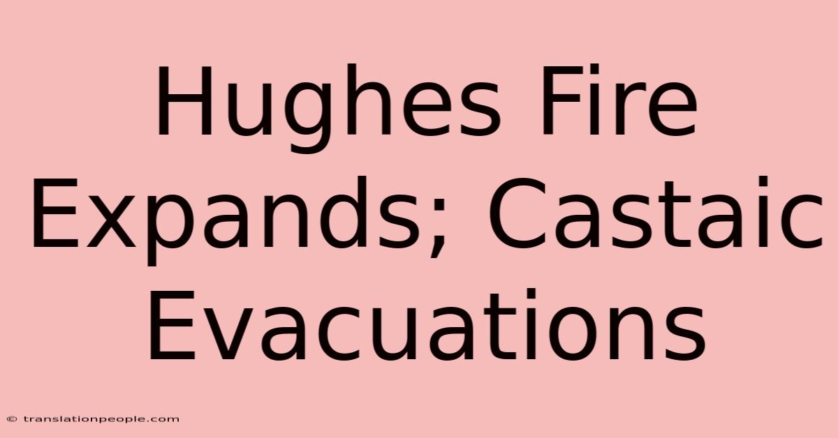 Hughes Fire Expands; Castaic Evacuations