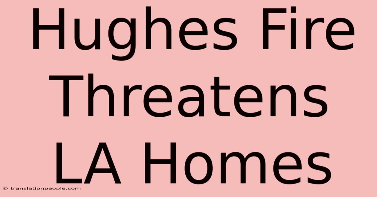 Hughes Fire Threatens LA Homes