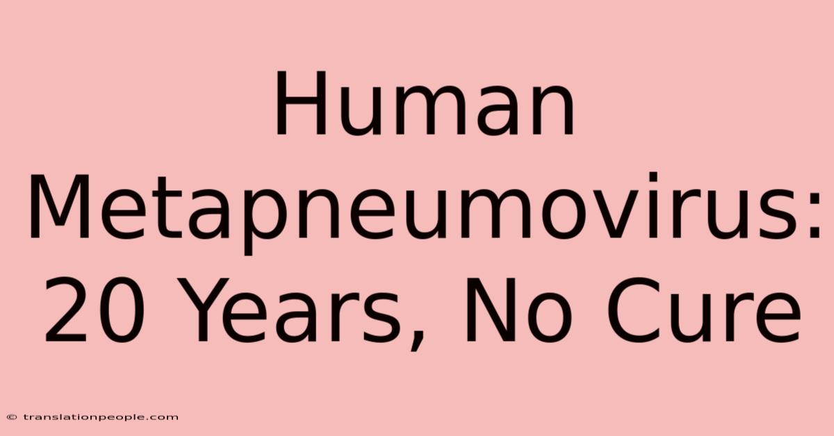 Human Metapneumovirus: 20 Years, No Cure