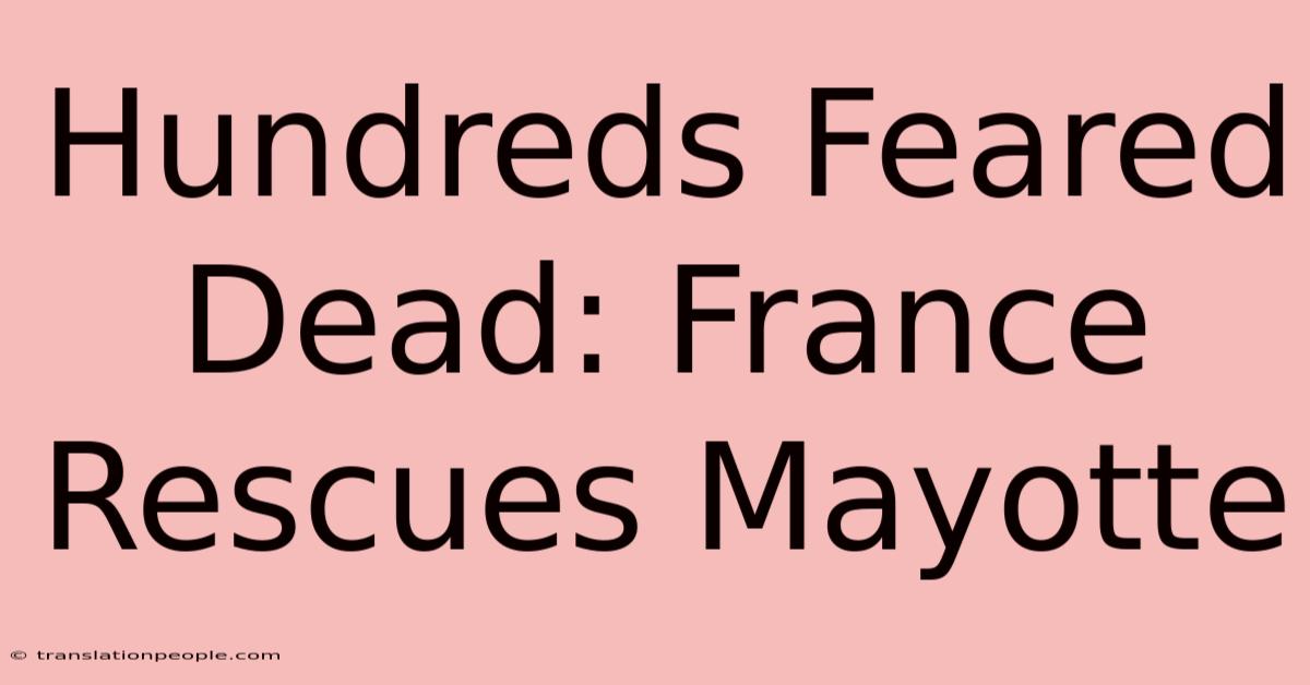 Hundreds Feared Dead: France Rescues Mayotte