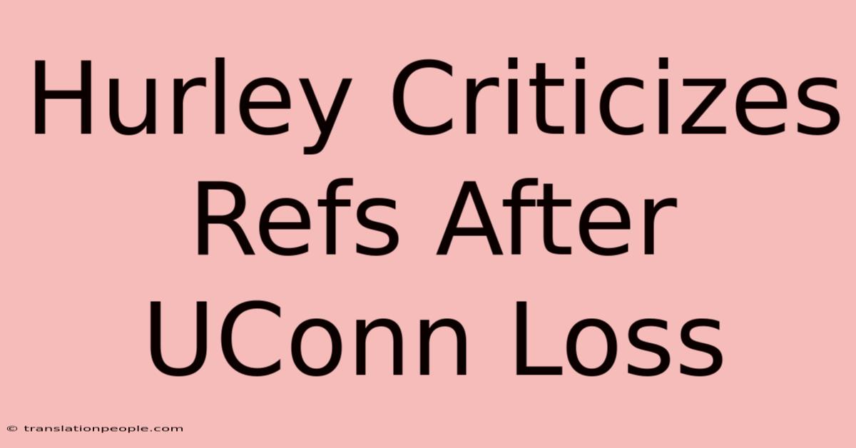 Hurley Criticizes Refs After UConn Loss