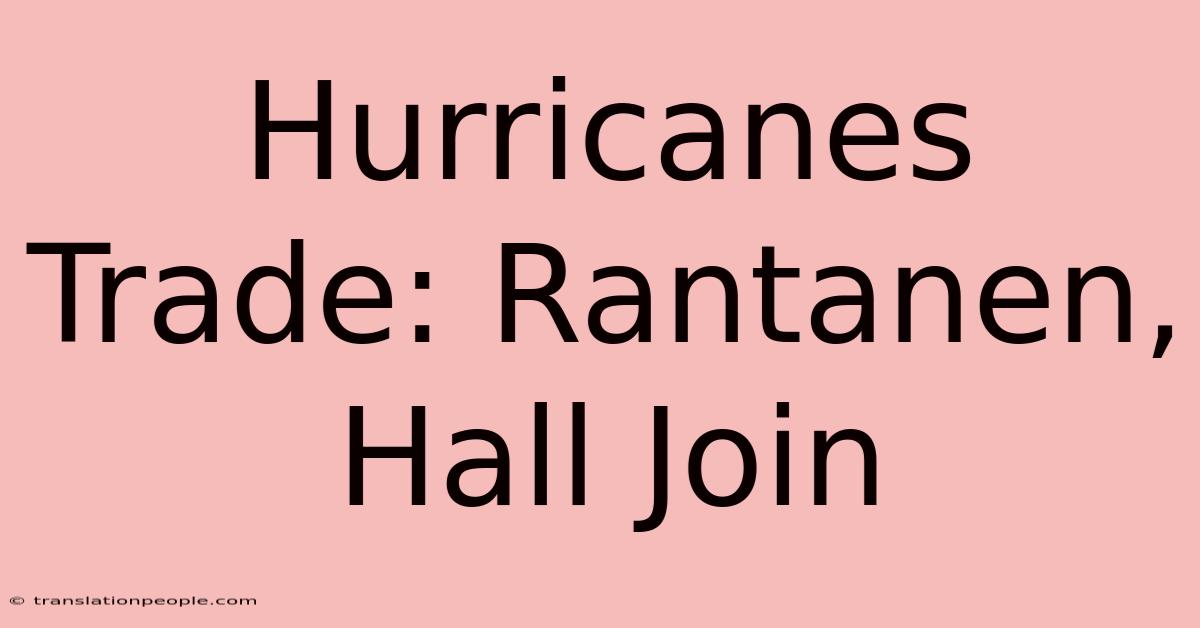 Hurricanes Trade: Rantanen, Hall Join