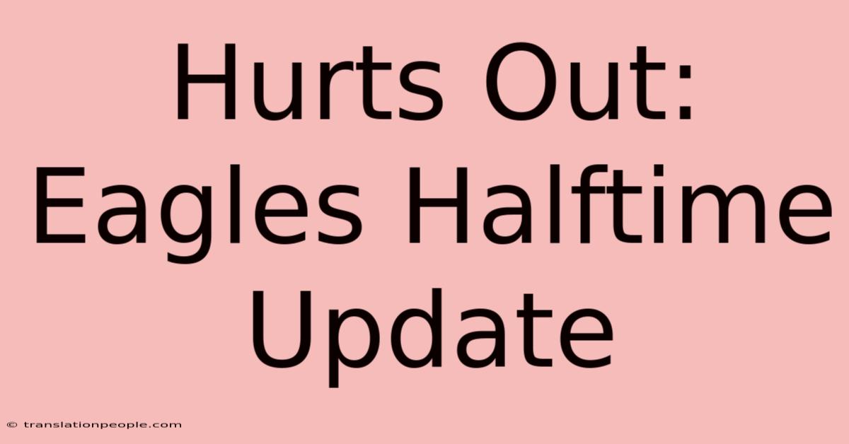 Hurts Out: Eagles Halftime Update