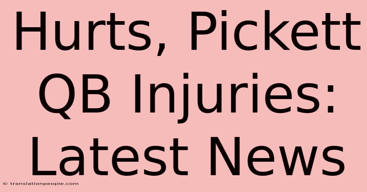 Hurts, Pickett QB Injuries: Latest News