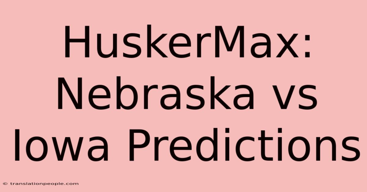 HuskerMax: Nebraska Vs Iowa Predictions