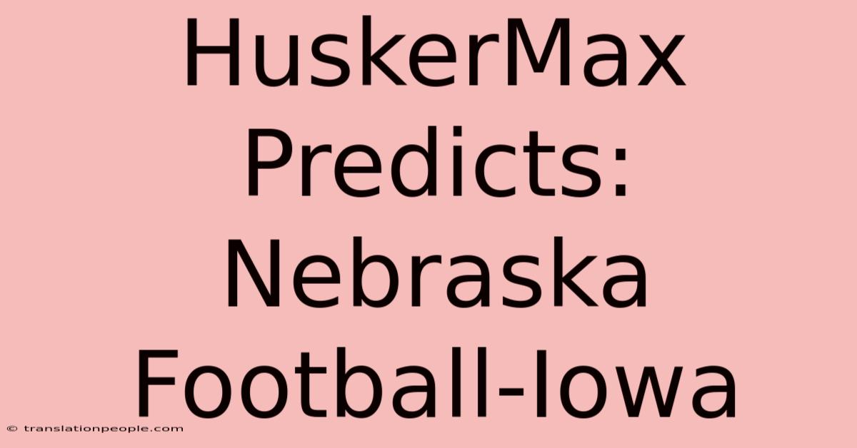 HuskerMax Predicts: Nebraska Football-Iowa