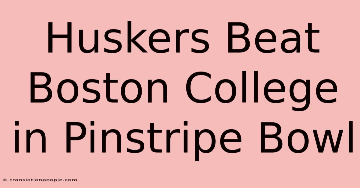 Huskers Beat Boston College In Pinstripe Bowl