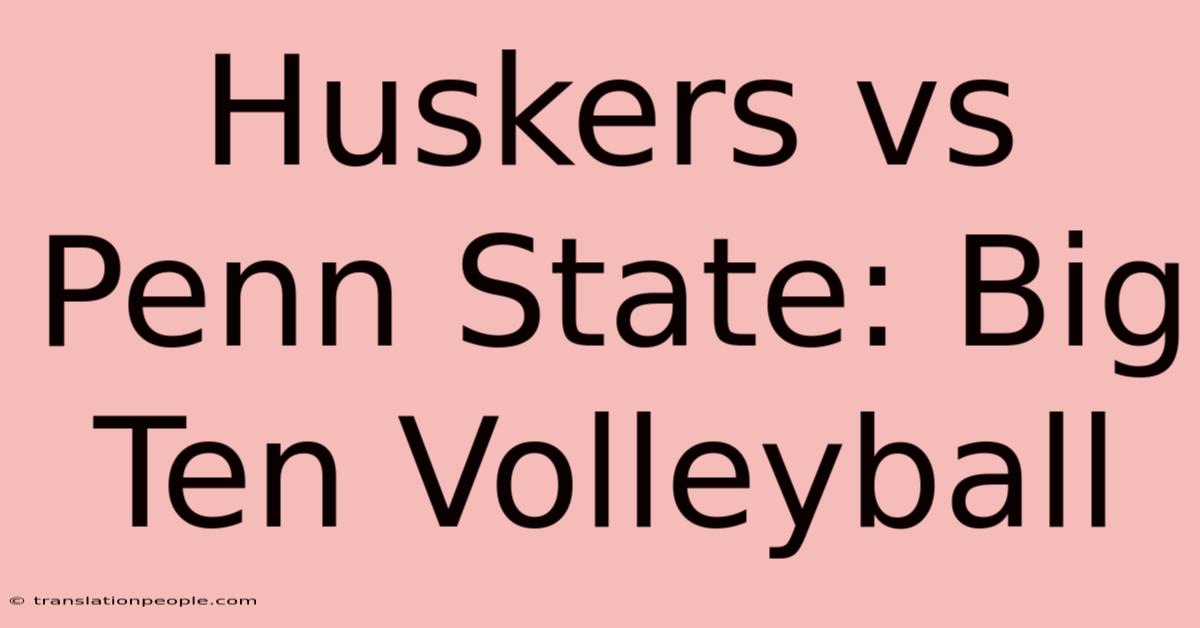 Huskers Vs Penn State: Big Ten Volleyball