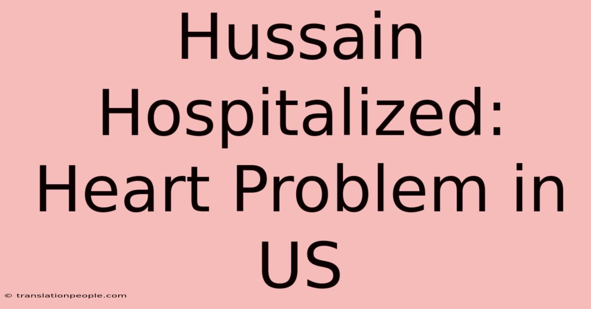 Hussain Hospitalized: Heart Problem In US