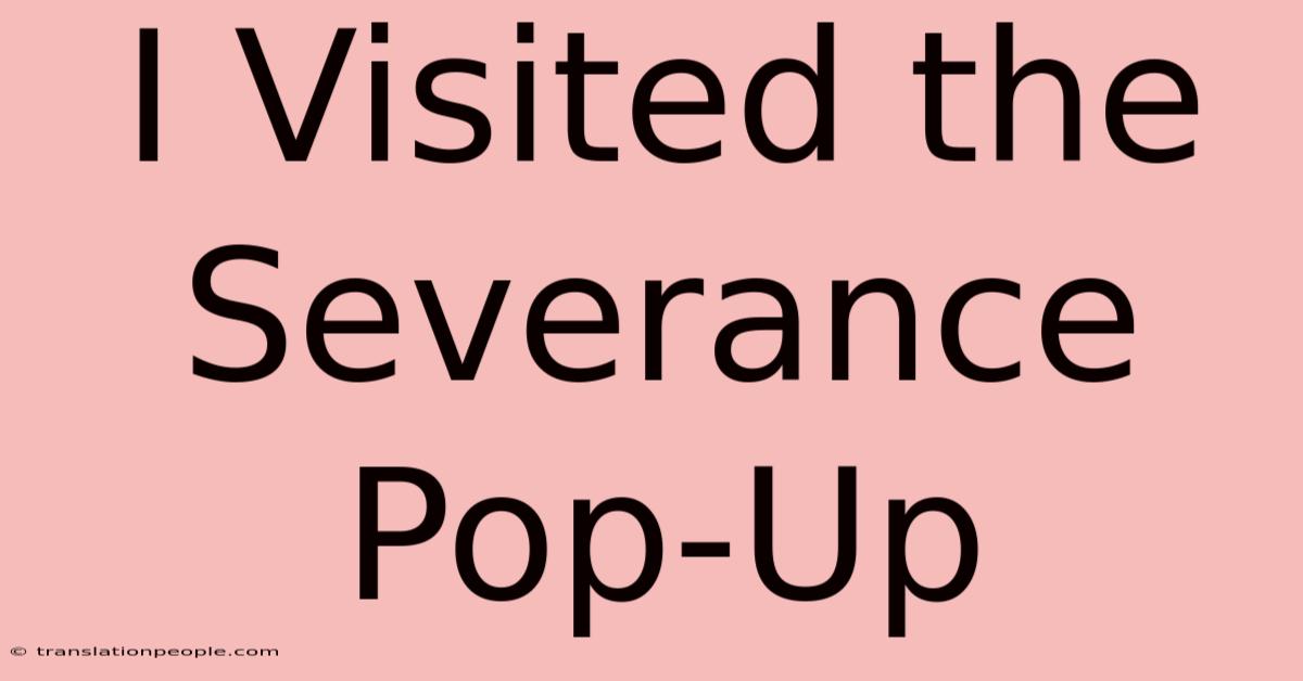 I Visited The Severance Pop-Up