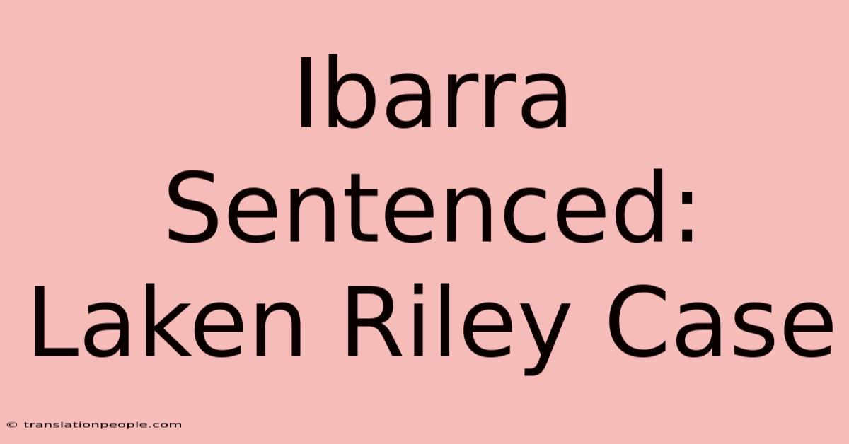 Ibarra Sentenced: Laken Riley Case