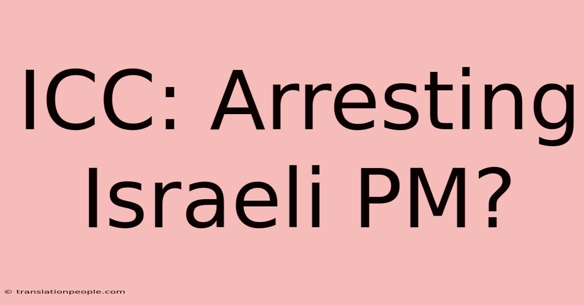 ICC: Arresting Israeli PM?